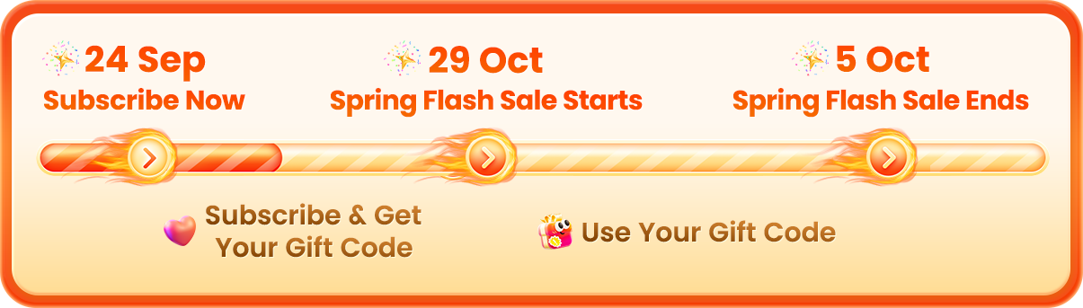 24 September: subscribe and get your gift code. 29 October: Spring Flash Sale starts. 5 October: Spring Flash Sale ends. Use your gift code during the sale.