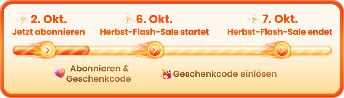 2. Oktober: jetzt abonnieren und Geschenkcode erhalten. 6. Oktober: Herbst-Flash-Sale startet. 7. Oktober: Herbst-Flash-Sale endet. Geschenkcode während der Aktion einlösen.
